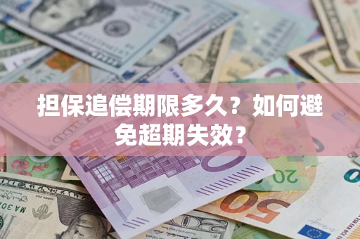武汉担保追偿期限多久?如何避免超期失效? 武汉担保追偿期限多久?如何避免超期失效?