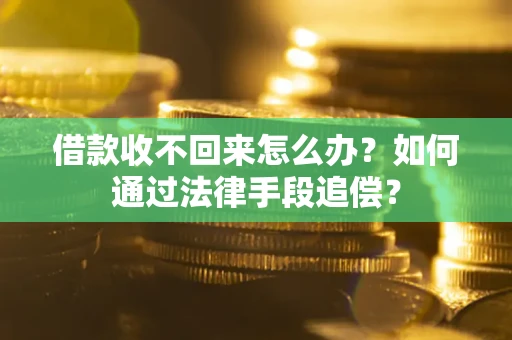 武汉借款收不回来怎么办？如何通过法律手段追偿？