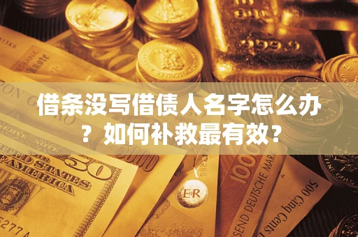 武汉借条没写借债人名字怎么办？如何补救最有效？