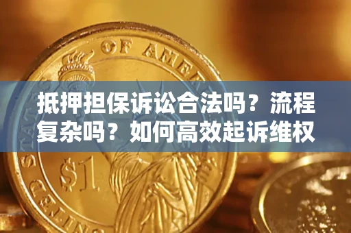 武汉抵押担保诉讼合法吗？流程复杂吗？如何高效起诉维权？