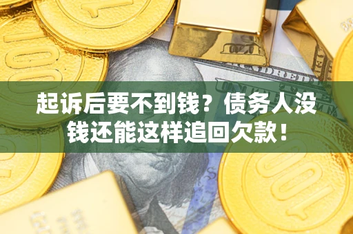 武汉起诉后要不到钱？债务人没钱还能这样追回欠款！