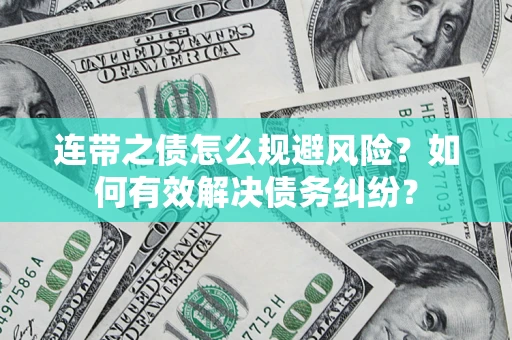 武汉连带之债怎么规避风险？如何有效解决债务纠纷？