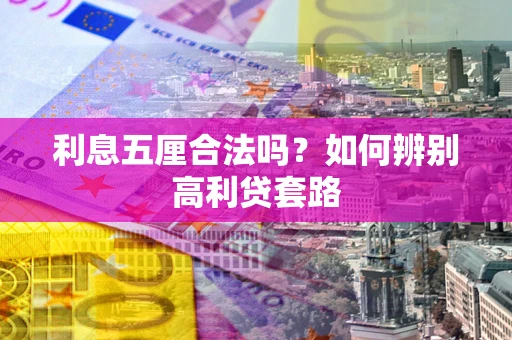武汉利息五厘合法吗？如何辨别高利贷套路