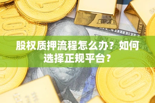 武汉股权质押流程怎么办？如何选择正规平台？