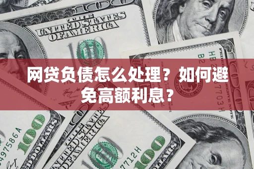 武汉网贷负债怎么处理？如何避免高额利息？
