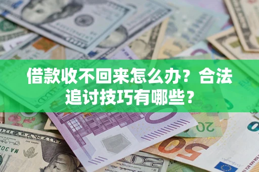 武汉借款收不回来怎么办？合法追讨技巧有哪些？