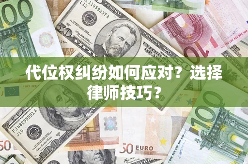 武汉代位权纠纷如何应对？选择律师技巧？