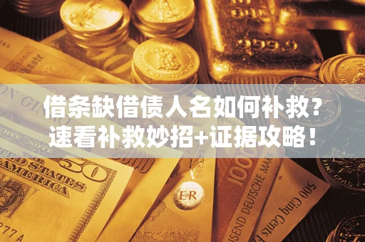武汉借条缺借债人名如何补救？速看补救妙招+证据攻略！