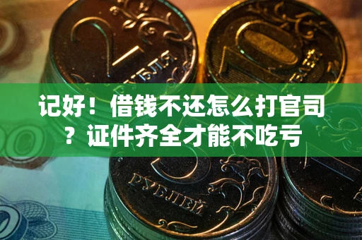武汉记好！借钱不还怎么打官司？证件齐全才能不吃亏