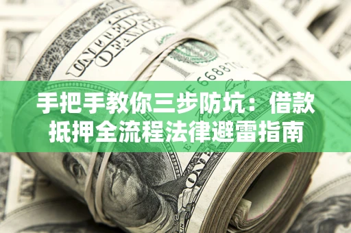 武汉手把手教你三步防坑：借款抵押全流程法律避雷指南