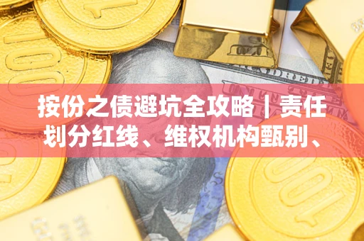 武汉按份之债避坑全攻略｜责任划分红线、维权机构甄别、纠纷处理全流程拆解