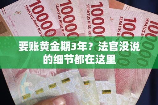 武汉要账黄金期3年？法官没说的细节都在这里
