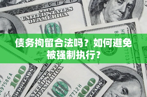 武汉债务拘留合法吗？如何避免被强制执行？