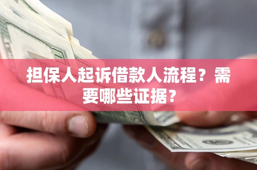 武汉担保人起诉借款人流程?需要哪些证据? 武汉担保人起诉借款人流程?需要哪些证据?