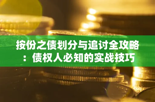 武汉按份之债划分与追讨全攻略：债权人必知的实战技巧