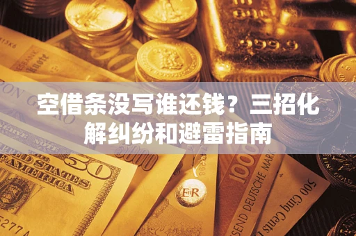 武汉空借条没写谁还钱？三招化解纠纷和避雷指南