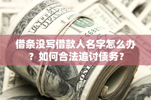 武汉借条没写借款人名字怎么办？如何合法追讨债务？