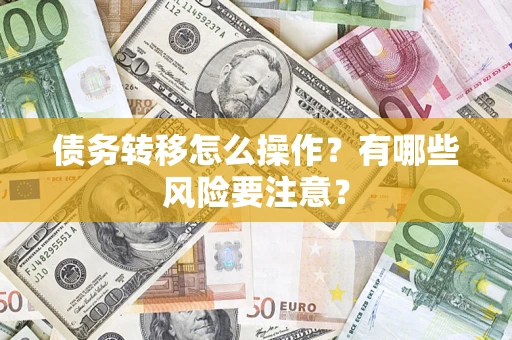 武汉债务转移怎么操作？有哪些风险要注意？