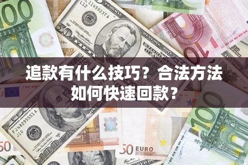 武汉追款有什么技巧？合法方法如何快速回款？