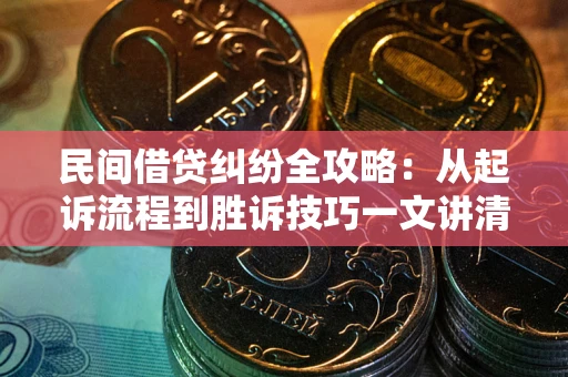 武汉民间借贷纠纷全攻略：从起诉流程到胜诉技巧一文讲清