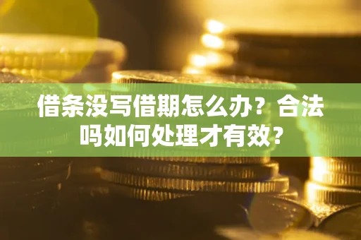 武汉借条没写借期怎么办？合法吗如何处理才有效？