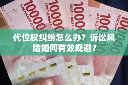 武汉代位权纠纷怎么办？诉讼风险如何有效规避？