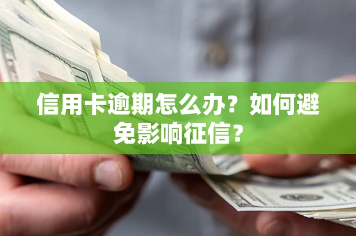 武汉信用卡逾期怎么办？如何避免影响征信？
