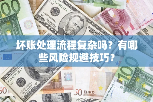 武汉坏账处理流程复杂吗？有哪些风险规避技巧？