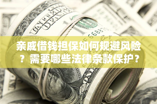 武汉亲戚借钱担保如何规避风险？需要哪些法律条款保护？