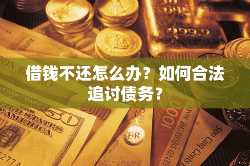 武汉借钱不还怎么办？如何合法追讨债务？
