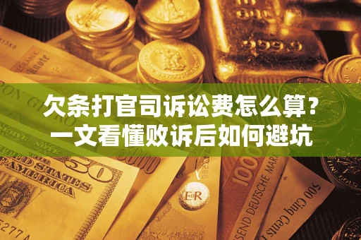 武汉欠条打官司诉讼费怎么算？一文看懂败诉后如何避坑