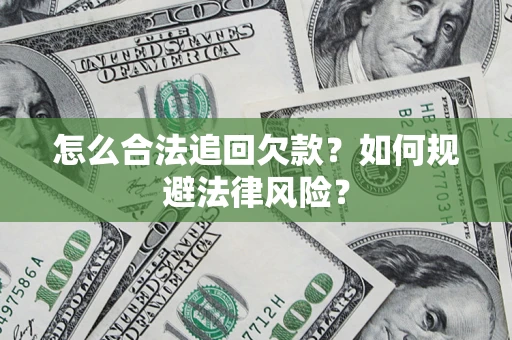 武汉怎么合法追回欠款？如何规避法律风险？