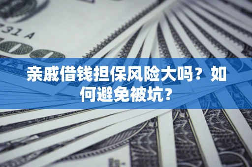 武汉亲戚借钱担保风险大吗？如何避免被坑？