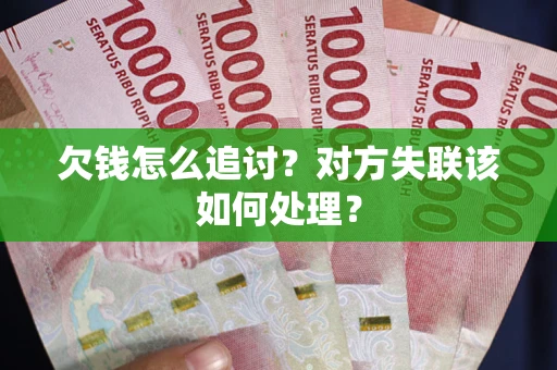 武汉欠钱怎么追讨？对方失联该如何处理？
