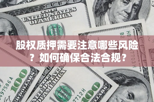 武汉股权质押需要注意哪些风险？如何确保合法合规？