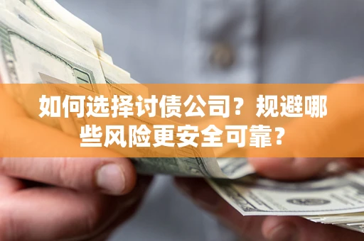 武汉如何选择讨债公司？规避哪些风险更安全可靠？