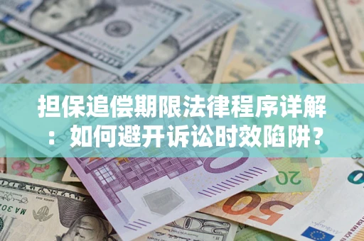 武汉担保追偿期限法律程序详解：如何避开诉讼时效陷阱？