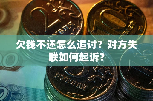 武汉欠钱不还怎么追讨？对方失联如何起诉？