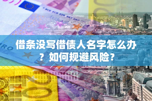 武汉借条没写借债人名字怎么办？如何规避风险？