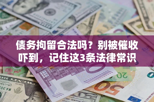 武汉债务拘留合法吗?别被催收吓到,记住这3条法律常识 武汉债务拘留合法吗?别被催收吓到,记住这3条法律常识