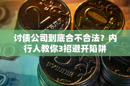 武汉讨债公司到底合不合法？内行人教你3招避开陷阱