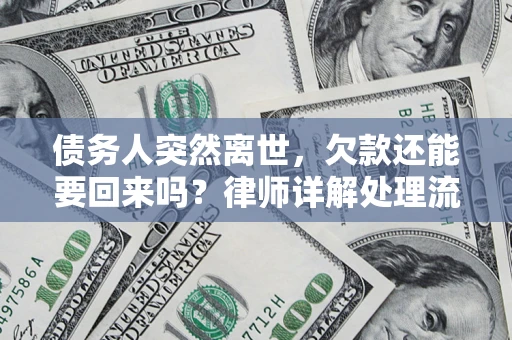 武汉债务人突然离世，欠款还能要回来吗？律师详解处理流程