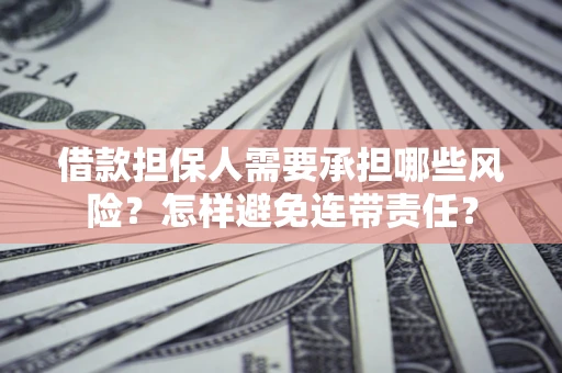武汉借款担保人需要承担哪些风险？怎样避免连带责任？