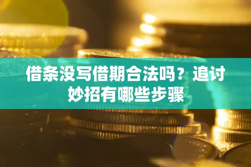 武汉借条没写借期合法吗？追讨妙招有哪些步骤