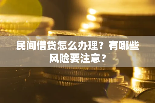 武汉民间借贷怎么办理？有哪些风险要注意？