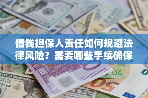 武汉借钱担保人责任如何规避法律风险？需要哪些手续确保安全？
