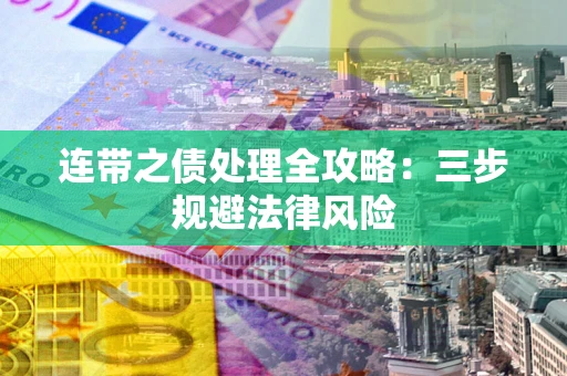 武汉连带之债处理全攻略：三步规避法律风险