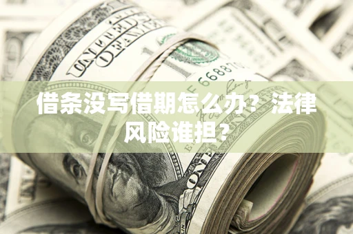 武汉借条没写借期怎么办？法律风险谁担？
